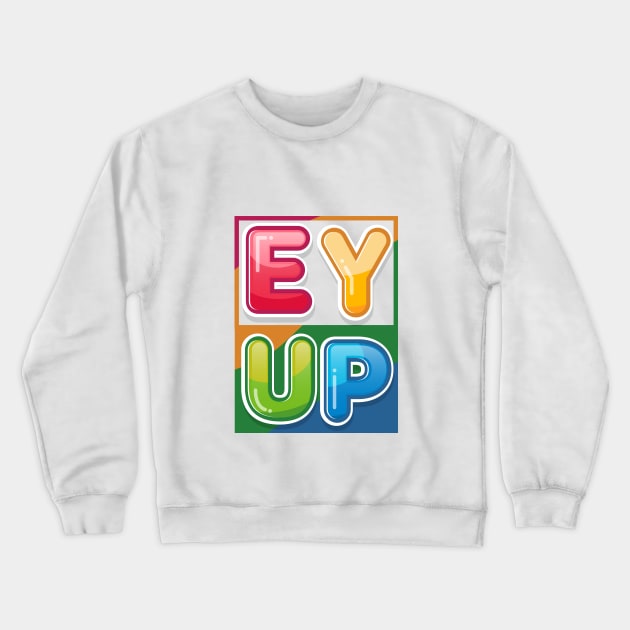 Ey Up Crewneck Sweatshirt by Sanzida Design